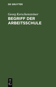 Title: Begriff der Arbeitsschule, Author: Georg Kerschensteiner