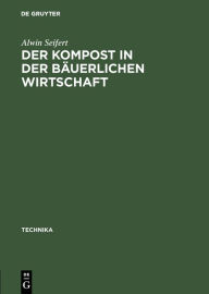 Title: Der Kompost in der b uerlichen Wirtschaft / Edition 1, Author: Alwin Seifert