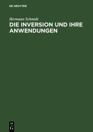 Title: Die Inversion und ihre Anwendungen / Edition 1, Author: Hermann Schmidt