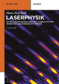 Title: Laserphysik: Physikalische Grundlagen des Laserlichts und seiner Wechselwirkung mit Materie, Author: Hans-Jörg Kull