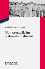 Title: Homosexuelle im Nationalsozialismus: Neue Forschungsperspektiven zu Lebenssituationen von lesbischen, schwulen, bi-, trans- und intersexuellen Menschen 1933 bis 1945, Author: Michael Schwartz