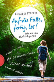 Title: Auf die Füße, fertig, los!: Wie wir uns glücklich gehen, Author: Annabel Streets