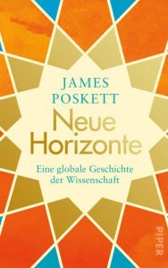 Title: Neue Horizonte: Eine globale Geschichte der Wissenschaft, Author: James Poskett