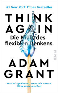 Title: Think Again - Die Kraft des flexiblen Denkens: Was wir gewinnen, wenn wir unsere Pläne umschmeißen, Author: Adam Grant