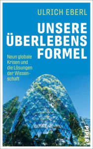 Title: Unsere Überlebensformel: Neun globale Krisen und die Lösungen der Wissenschaft, Author: Ulrich Eberl