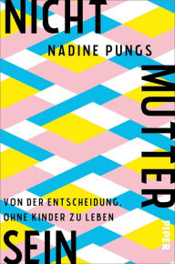 Title: Nichtmuttersein: Von der Entscheidung, ohne Kinder zu leben, Author: Nadine Pungs