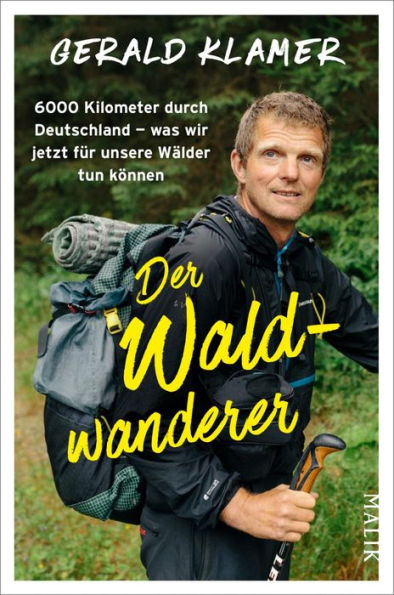 Der Waldwanderer: 6000 Kilometer durch Deutschland - was wir jetzt für unsere Wälder tun können