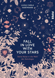 Title: Fall in Love with Your Stars: Deine Reise in die Welt der Astrologie, Author: Luisa Carla Hartmann