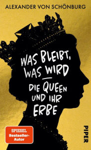 Title: Was bleibt, was wird - die Queen und ihr Erbe, Author: Alexander von Schönburg