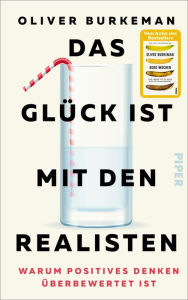 Title: Das Glück ist mit den Realisten: Warum positives Denken überbewertet ist, Author: Oliver Burkeman