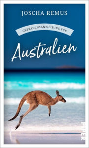 Title: Gebrauchsanweisung für Australien, Author: Joscha Remus
