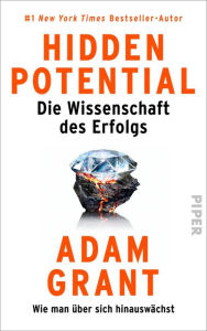 Title: Hidden Potential - Die Wissenschaft des Erfolgs: Wie man über sich hinauswächst, Author: Adam Grant