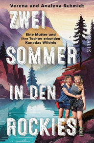Title: Zwei Sommer in den Rockies: Eine Mutter und ihre Tochter erkunden Kanadas Wildnis, Author: Verena Schmidt