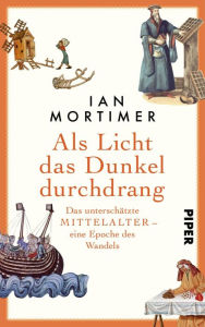 Title: Als Licht das Dunkel durchdrang: Das unterschätzte Mittelalter - eine Epoche des Wandels, Author: Ian Mortimer