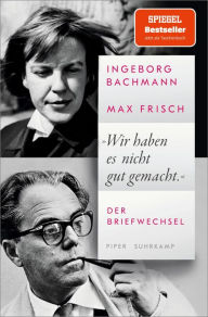 Title: »Wir haben es nicht gut gemacht«: Der Briefwechsel, Author: Ingeborg Bachmann