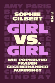 Title: Girl vs. Girl: Wie Popkultur Frauen gegeneinander aufbringt, Author: Sophie Gilbert