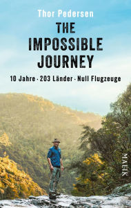 Title: The Impossible Journey: 10 Jahre. 203 Länder. Null Flugzeuge Deutsche Ausgabe der abenteuerlichen Weltreise: ein Mann, eine Dekade und alle Länder der Welt, Author: Thor Pedersen