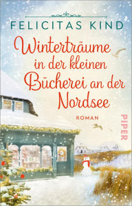 Title: Winterträume in der kleinen Bücherei an der Nordsee: Roman Romantische Weihnachtszeit auf Wangerooge, Author: Felicitas Kind
