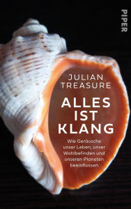 Title: Alles ist Klang: Wie Geräusche unser Leben, unser Wohlbefinden und unseren Planeten beeinflussen Die Wiederentdeckung der faszinierenden Welt des Klangs, Author: Julian Treasure