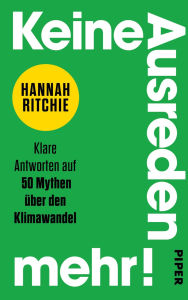 Title: Keine Ausreden mehr!: Klare Antworten auf 50 Mythen über den Klimawandel Ein Aufruf zum Handel, Author: Hannah Ritchie