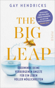 Title: The Big Leap: Überwinde deine verborgenen Ängste für ein Leben voller Möglichkeiten Mit einem Vorwort von Brianna Wiest - Bestsellerautorin der »101 Essays«, Author: Gay Hendricks