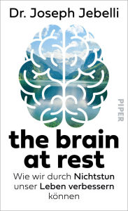 Title: the brain at rest: Wie wir durch Nichtstun unser Leben verbessern können Tipps eines Neurowissenschaftlers gegen Überarbeitung und Burnout, Author: Joseph Jebelli