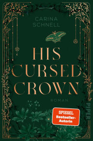 Title: His Cursed Crown: Roman Das dramatische Finale der Dark-Academia-Fantasy von der SPIEGEL-Bestsellerautorin!, Author: Carina Schnell