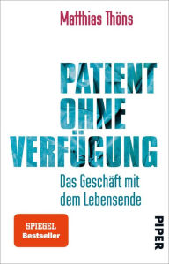 Title: Patient ohne Verfügung: Das Geschäft mit dem Lebensende, Author: Matthias Thöns