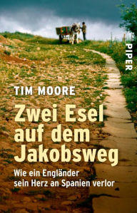 Title: Zwei Esel auf dem Jakobsweg: Wie ein Engländer sein Herz an Spanien verlor, Author: Tim Moore