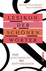 Title: Lexikon der schönen Wörter: Von anschmiegen bis zeitvergessen, Author: Roland Kaehlbrandt