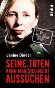 Title: Seine Toten kann man sich nicht aussuchen: Eine Polizistin erzählt, Author: Janine Binder