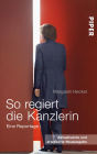 So regiert die Kanzlerin: Eine Reportage