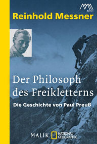 Title: Der Philosoph des Freikletterns: Die Geschichte von Paul Preuß, Author: Reinhold Messner