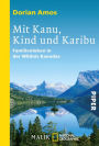 Mit Kanu, Kind und Karibu: Familienleben in der Wildnis Kanadas