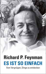 Title: Es ist so einfach: Vom Vergnügen, Dinge zu entdecken, Author: Richard P. Feynman
