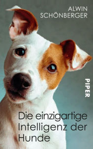 Title: Die einzigartige Intelligenz der Hunde, Author: Alwin Schönberger
