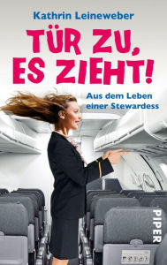 Title: Tür zu, es zieht!: Aus dem Leben einer Stewardess, Author: Kathrin Leineweber