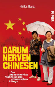 Title: Darum nerven Chinesen: Der ungeschminkte Wahnsinn des chinesischen Alltags, Author: Heike Barai