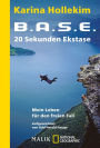 B.A.S.E. - 20 Sekunden Ekstase: Mein Leben für den freien Fall