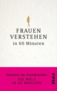 Title: Frauen verstehen in 60 Minuten: Staunen im Stundentakt - Die Welt in 60 Minuten, Author: Angela Troni