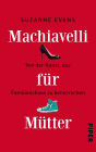 Machiavelli für Mütter: Von der Kunst, das Familienchaos zu beherrschen