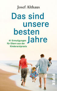 Title: Das sind unsere besten Jahre: 41 Ermutigungen für Eltern aus der Kinderarztpraxis, Author: Josef Althaus