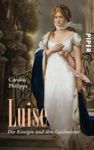 Title: Luise: Die Königin und ihre Geschwister, Author: Carolin Philipps
