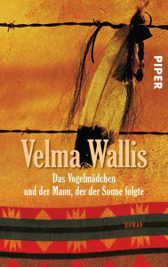 Title: Das Vogelmädchen und der Mann, der der Sonne folgte: Roman, Author: Velma Wallis