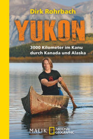 Title: Yukon: 3000 Kilometer im Kanu durch Kanada und Alaska, Author: Dirk Rohrbach