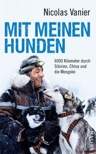 Title: Mit meinen Hunden: 6000 Kilometer durch Sibirien, China und die Mongolei, Author: Nicolas Vanier