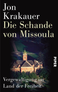 Title: Die Schande von Missoula: Vergewaltigung im Land der Freiheit, Author: Jon Krakauer