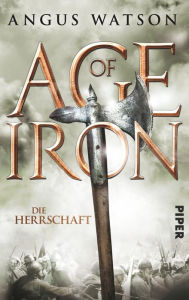 Title: Age of Iron: Die Herrschaft, Author: Angus Watson
