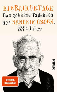 Title: Eierlikörtage: Das geheime Tagebuch des Hendrik Groen, 83 1/4 Jahre (The Secret Diary of Hendrik Groen, 83 ¼ Years Old), Author: Hendrik Groen