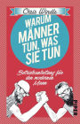Warum Männer tun, was sie tun: Betriebsanleitung für den modernen Mann